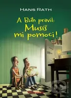 A Bůh pravil: Musíš mi pomoci ! - Hans Rath - kniha z kategorie Duchovní život