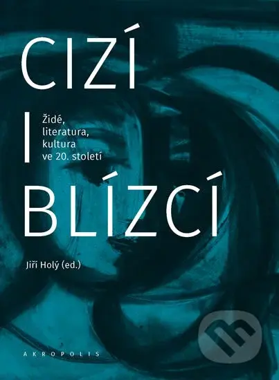Cizí i blízcí (Židé, literatura, kultura v českých zemích ve 20. století) - kniha z kategorie Humanitní a společenské vědy