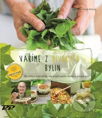Vaříme z divokých bylin (Sběr rostlin z okolní přírody, rady na jejich použití v kuchyni a jiné zpracovaní) - kniha z kategorie Diety a zdravá výživa