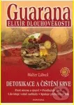 Guarana elixír dlouhověkosti (Detoxikace a čištění krve) - kniha z kategorie Domácí léčba