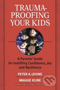 Trauma-Proofing Your Kids (A Parents' Guide for Instilling Confidence, Joy and Resilience) - kniha z kategorie Vztahy a rodina