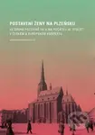 Postavení ženy na Plzeňsku (ve druhé polovině 19. a na počátku 20. století v českém a evropském kontextu) - kniha z kategorie Humanitní a společenské…
