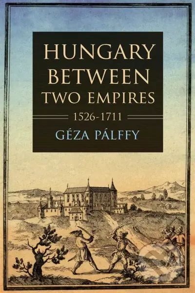 Hungary between Two Empires 1526-1711 - Géza Pálffy - kniha z kategorie Historie