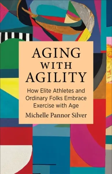 Aging with Agility - Michelle Pannor Silver