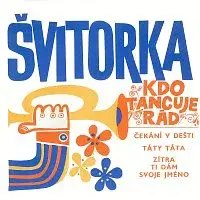 Švitorka – Kdo tancuje rád, Táty táta / Čekání v dešti, Zítra ti dám svoje jméno