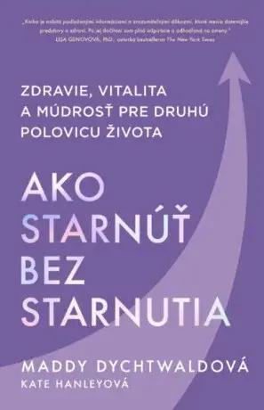 Ako starnúť bez starnutia - Maddy Dychtwaldová, Kate Hanleyová