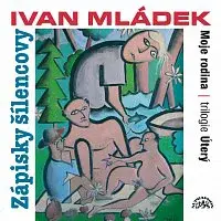 Ivan Mládek – Mládek: Zápisky šílencovy (Trilogie úterý, Moje rodina)