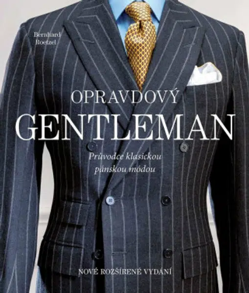Opravdový gentleman. Průvodce klasickou pánskou módou - Bernhard Roetzel