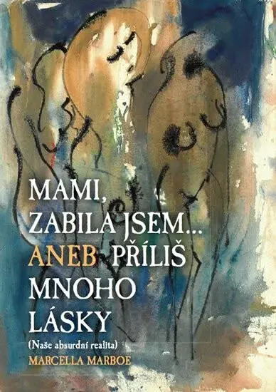 Mami zabila jsem... Aneb příliš mnoho lásky - Marcella Marboe-Hrabincová