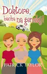 Doktore, bacha na ženský! - Patrick Taylor