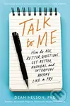 Talk to Me (How to Ask Better Questions, Get Better Answers, and Interview Anyone Like a Pro) - Dean Nelson