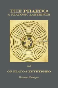 The Phaedo â€“ A Platonic Labyrinth and On Platoâ€²s Euthyphro: New Edition - Ronna Burger