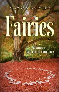 Fairies â€“ A Guide to the Celtic Fair Folk - Morgan Daimler