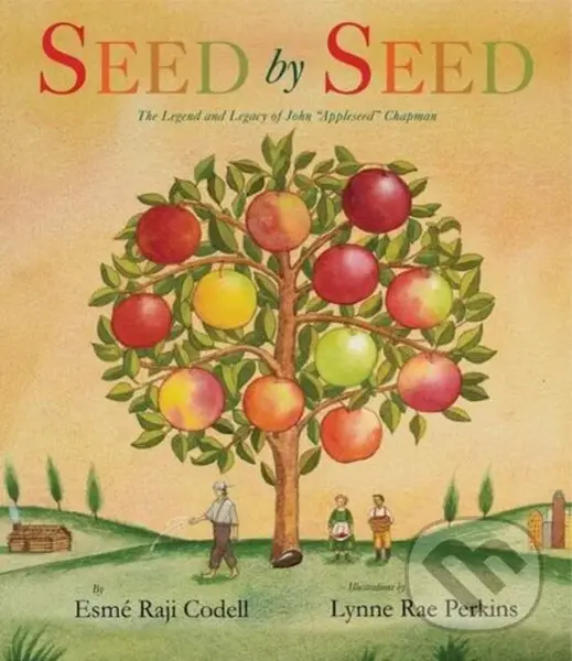 Seed by Seed (The Legend and Legacy of John "Appleseed" Chapman) - Codell Esme Raji