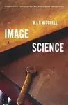 Image Science â€“ Iconology, Visual Culture, and Media Aesthetics - W. J. T. Mitchell