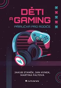 Děti a gaming - Jakub Staněk, Jan Hynek, Martina Faltová