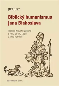 Biblický humanismus Jana Blahoslava - Jiří Just