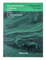 Jak přežít konec civilizace aneb Cesta k soběstačnosti - Magdaléna Vožická
