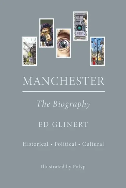 Manchester : The Biography - Ed Glinert