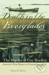 Death in the Everglades (The Murder of Guy Bradley, America's First Martyr to Environmentalism) - kniha z kategorie Humanitní a společenské vědy