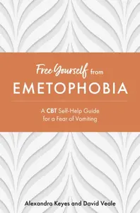 Free Yourself from Emetophobia - David Veale, Alexandra Keyes