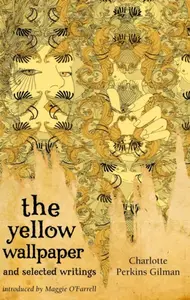 The Yellow Wallpaper And Selected Writings - Charlotte Perkins Gilman