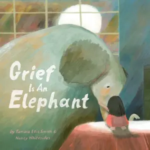 Grief Is an Elephant - Nancy Whitesides, Tamara Ellis Smith