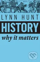 History (Why It Matters) - Lynn Hunt - kniha z kategorie Historie