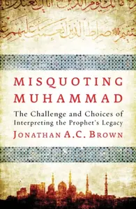 Misquoting Muhammad - Jonathan A.C. Brown