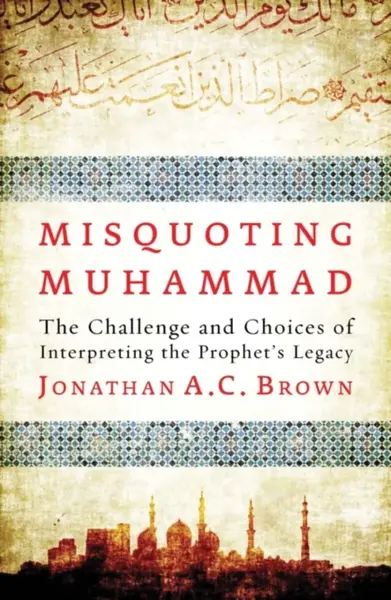 Misquoting Muhammad - Jonathan A.C. Brown