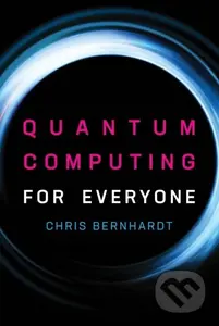 Quantum Computing for Everyone - Chris Bernhardt - kniha z kategorie Přírodní vědy a technika