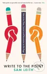 Write to the Point (How to be Clear, Correct and Persuasive on the Page) - Sam Leith