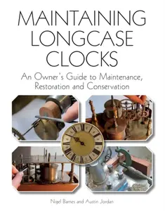 Maintaining Longcase Clocks - Austin Jordan, Nigel Barnes