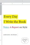 Every Day I Write the Book (Notes on Style) - Amitava Kumar