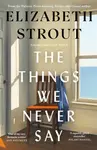 The Things We Never Say - Elizabeth Stroutová