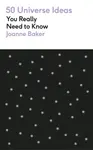 50 Universe Ideas You Really Need to Know - Joanne Bakerová