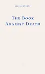 The Book Against Death - Elias Canetti