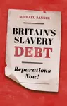 Britain's Slavery Debt - Michael  Banner
