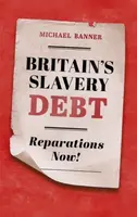 Britain's Slavery Debt - Michael  Banner