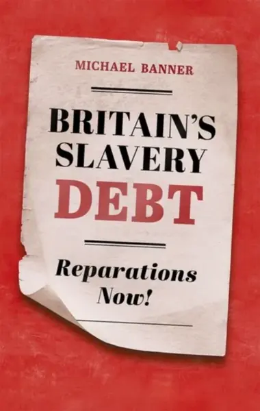 Britain's Slavery Debt - Michael  Banner