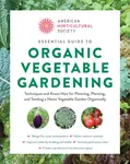 Essential Guide to Organic Vegetable Gardening - American Horticultural Society