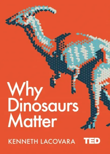 Why Dinosaurs Matter - Kenneth Lacovara