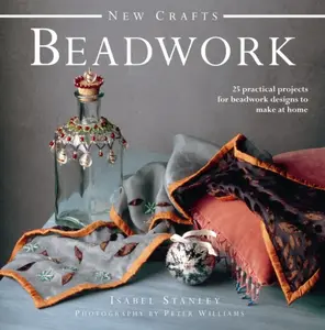 New Crafts: Beadwork: 25 Practical Projects for Beadwork Design to Make at Home - Isabel Stanley