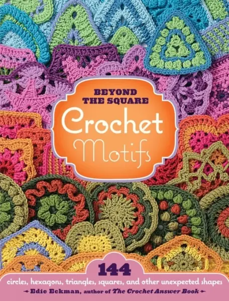 Beyond the Square Crochet Motifs - Edie Eckman
