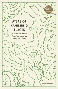 Atlas of Vanishing Places - Travis Elborough