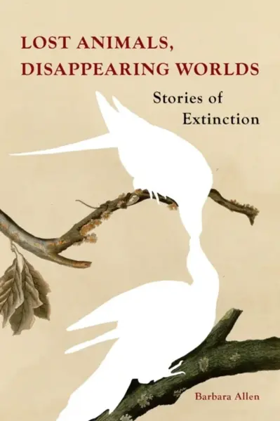 Lost Animals, Disappearing Worlds - Barbara Allen