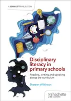 Disciplinary literacy in primary schools: Reading, writing and speaking across the curriculum - Shareen Wilkinson