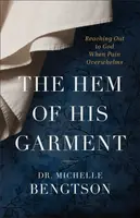 The Hem of His Garment â€“ Reaching Out to God When Pain Overwhelms - Dr. Michelle Bengtson