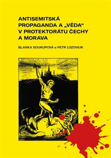 Antisemitská propaganda a "věda" v protektorátu Čechy a Morava - Blanka Soukupová, Petr Lozoviuk