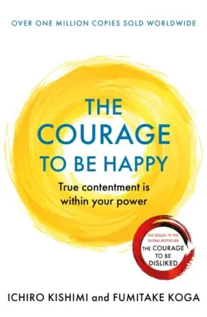 The Courage to be Happy - Fumitake Koga, Ichiro Kishimi